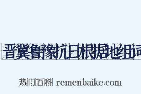 晋冀鲁豫抗日根据地组词是什么意思的图片